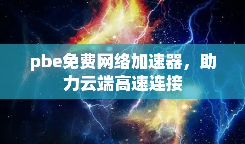 pbe免费网络加速器，助力云端高速连接