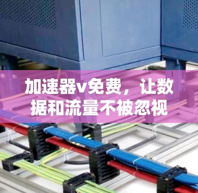 加速器v免费，让数据和流量不被忽视