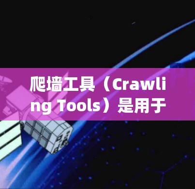 爬墙工具(Crawling Tools)是用于检测和过滤网络访问的工具,通常用于安全测试、性能优化、网络探索等。以下是使用爬墙工具的详细步骤,包括选择工具、连接网络、设置和安装、使用和测试等 爬墙工具(Crawling Tools)是用于检测和过滤网络访问的工具,通常用于安全测试、性能优化、网络探索等。以下是使用爬墙工具的详细步骤,包括选择工具、连接网络、设置和安装、使用和测试等