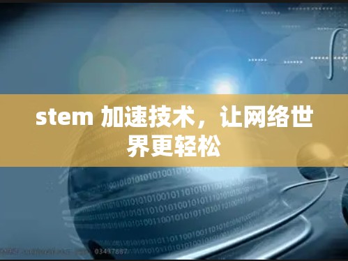 stem 加速技术,让网络世界更轻松 stem 加速技术,让网络世界更轻松