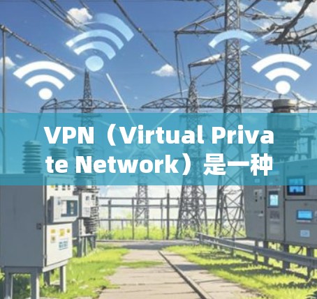 VPN（Virtual Private Network）是一种技术，用于将一个或多个计算机网络内部的通信转换为外部通信，从而提供安全、高效的网络通信。VPN可以用于安全传输数据、视频会议、文件传输等