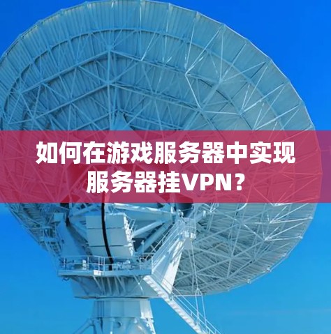 如何在游戏服务器中实现服务器挂VPN？