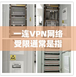 一连VPN网络受限通常是指在连续使用VPN服务后，网络连接出现不稳定或断开的情况。这种情况可能与以下原因有关