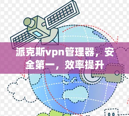 派克斯vpn管理器，安全第一，效率提升