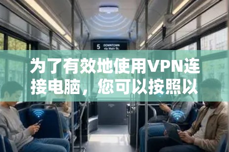 为了有效地使用VPN连接电脑，您可以按照以下步骤进行操作