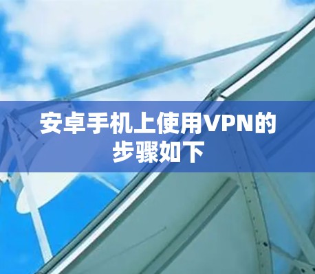 安卓手机上使用VPN的步骤如下