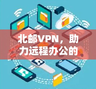 北邮VPN，助力远程办公的创新解决方案