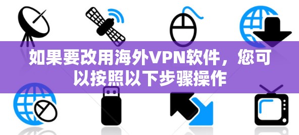 如果要改用海外VPN软件，您可以按照以下步骤操作