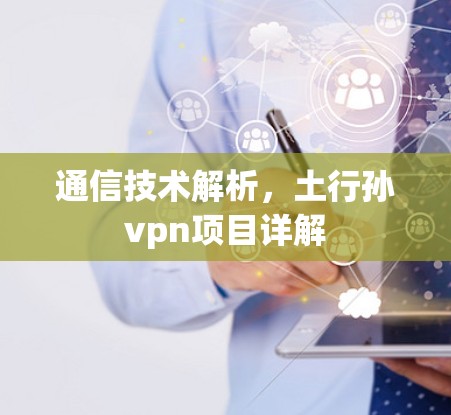 通信技术解析,土行孙vpn项目详解 通信技术解析,土行孙vpn项目详解