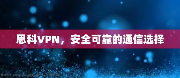 思科VPN，安全可靠的通信选择