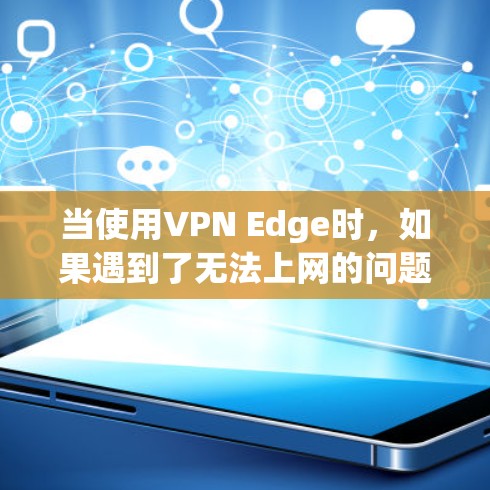 当使用VPN Edge时，如果遇到了无法上网的问题，可能是由于以下原因造成的